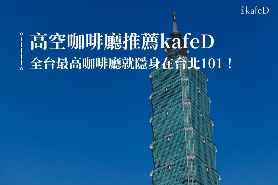 高空咖啡廳推薦kafeD，全台最高咖啡廳就隱身在台北101的89樓！